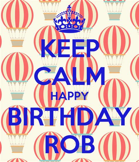 Keep Calm Happy Birthday Rob Poster Olga Keep Calm O Matic