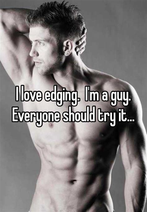 i love edging i m a guy everyone should try it