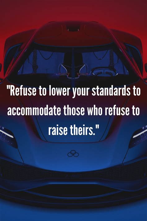 Refuse To Lower Your Standards To Accommodate Those Who Refuse To Raise Theirs Quotes About