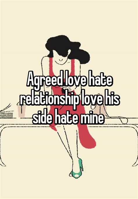 agreed love hate relationship love his side hate mine