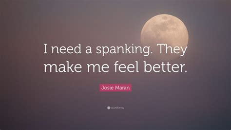 josie maran quote “i need a spanking they make me feel better ”