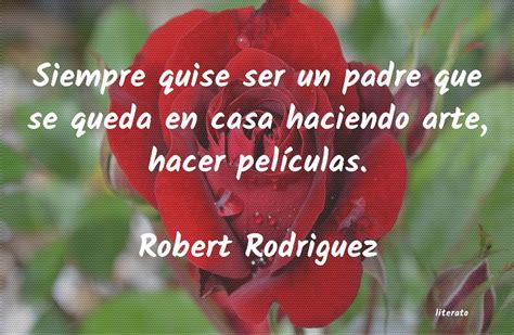 Robert Rodriguez Siempre Quise Ser Un Padre Que