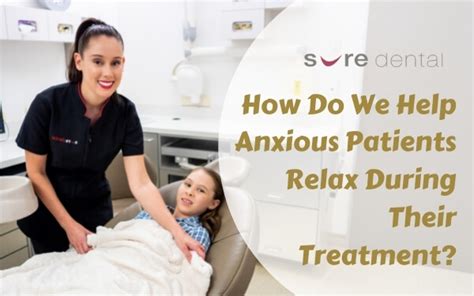 How Do We Help Anxious Patients Relax During Their Treatment Sure Dental