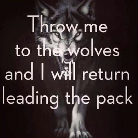 Throw Me To The Wolves And Ill Come Back Leading The Pack Me Jogue Aos Lobos Throw Me To