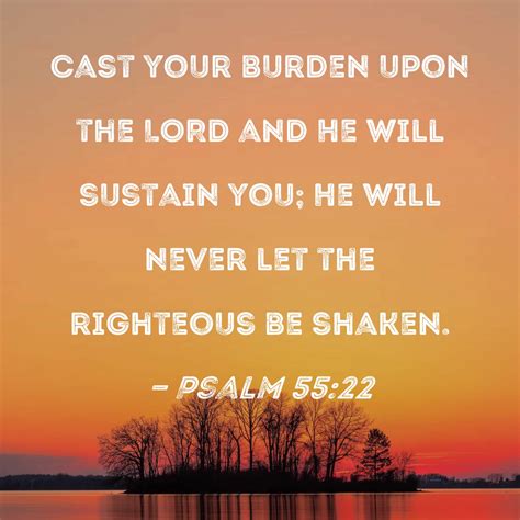 Psalm 5522 Cast Your Burden Upon The Lord And He Will Sustain You He Will Never Let The