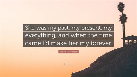 Angela Mcpherson Quote She Was My Past My Present My Everything