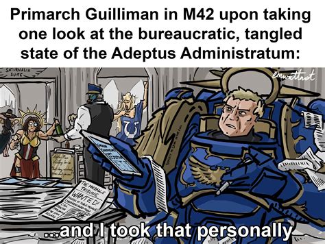 ﻿primarch guilliman in m42 upon taking one look at the bureaucratic tangled state of the
