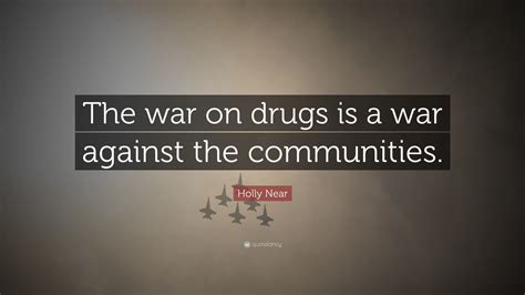Holly Near Quote: “The war on drugs is a war against the communities.”