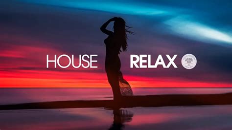 house relax 2019 new and best deep house music chill out mix youtube