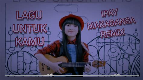 Alyssa Dezek Lagu Untuk Kamu Remix Ipay Makagansa YouTube