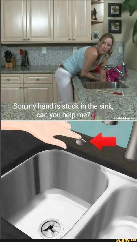 Son My Hand Is Stuck In The Sink Can You Help Me IFunny