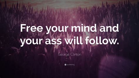 George Clinton Quote “free Your Mind And Your Ass Will Follow”