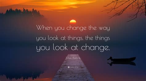 Max Planck Quote When You Change The Way You Look At Things The