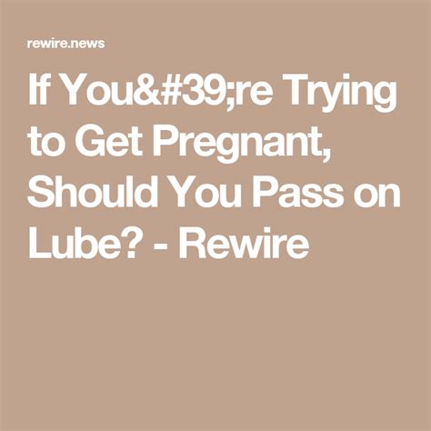 If Youre Trying To Get Pregnant Should You Pass On Lube Rewire Getting Pregnant Trying