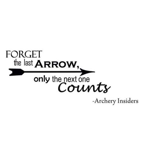 Forget That Last Arrow Only The Next One Counts So True Always