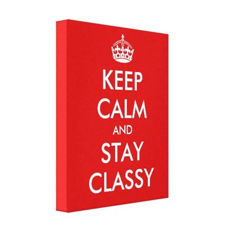 Keep Calm And Stay Classy Canvas Print Wall Art Zazzle
