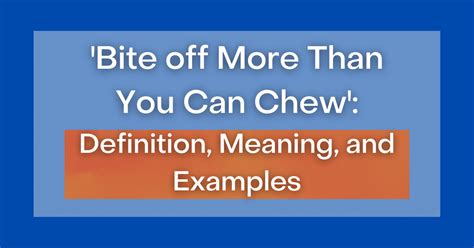 ‘bite Off More Than You Can Chew’ Definition Meaning And Examples