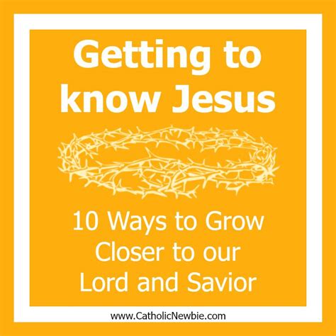 Getting to Know Jesus: 10 Ways to Grow Closer to our Lord and Savior