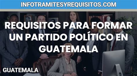 Requisitos Para Formar Un Partido Pol Tico En Guatemala