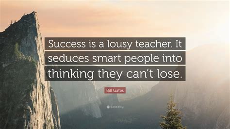 Bill Gates Quote Success Is A Lousy Teacher It Seduces Smart People