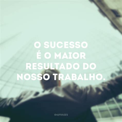 40 Frases De Sucesso Profissional Para Quem Se Dedica E Trabalha Muito