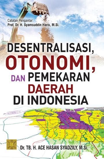 Desentralisasi Otonomi Dan Pemekaran Daerah Di Indonesia Ace Hasan