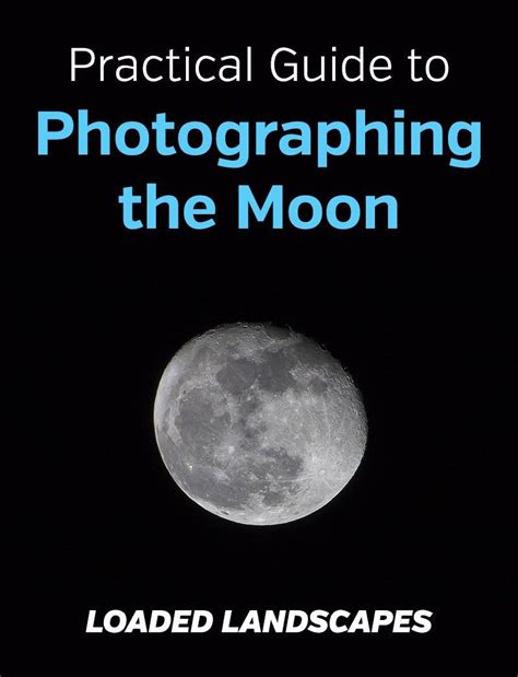 Practical Guide To Photographing The Moon Photographing The Moon