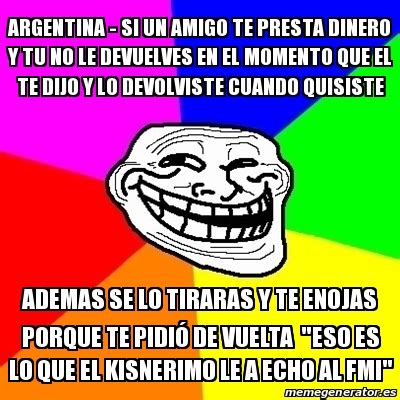 Meme Troll Argentina Si Un Amigo Te Presta Dinero Y Tu No Le