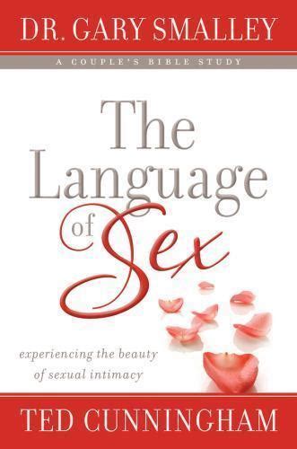 The Language Of Sex Experiencing The Beauty Of Sexual Intimacy In Marriage By Ted Cunningham