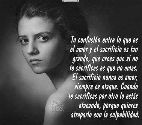 Si el amor no soy yo, te amo. Tu confusión entre lo que es el amor y el sacrificio ...