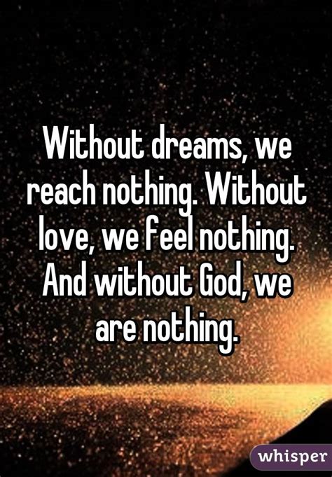 Without Dreams We Reach Nothing Without Love We Feel Nothing And