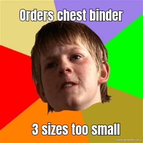 Orders Chest Binder 3 Sizes Too Small Meme Generator