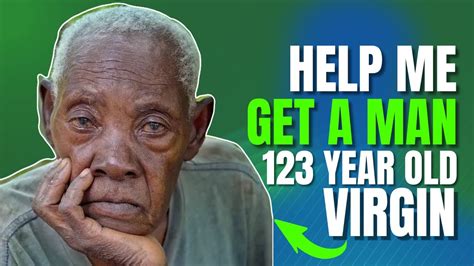 Help Me Find A Man Im A Virgin 123 Years Old Woman Seeks Help To
