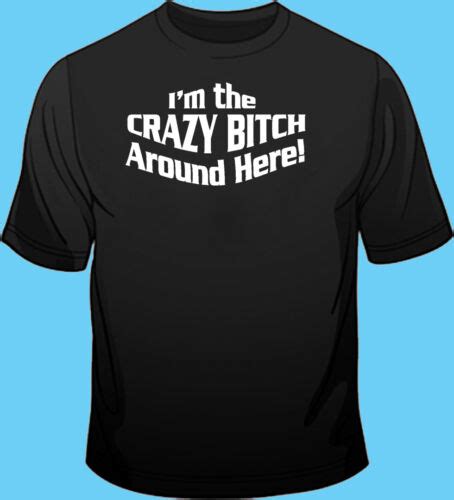 funny black t shirt i m the crazy bitch around here 100 cotton unisex ebay