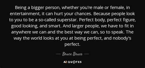 Bruce Bruce Quote Being A Bigger Person Whether Youre Male Or Female