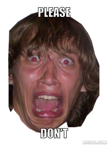 It could be a little cricket that you almost squished, some money you accidentally found hidden in the deepest pockets of your clothing, scoring tickets to that concert you always wanted to go to, or finally getting that promotion you've been eyeing. MEME GENERATOR SCARY FACE image memes at relatably.com