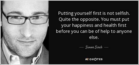 Simon Sinek Quote Putting Yourself First Is Not Selfish Quite The