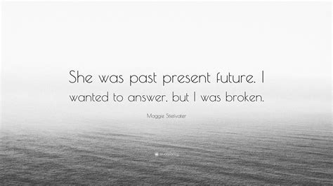 Maggie Stiefvater Quote She Was Past Present Future I Wanted To