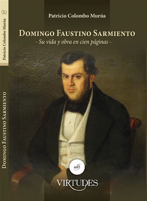 Editorial Virtudes Domingo Faustino Sarmiento Su Vida Y Obra En Cien PÁginas Por Patricio