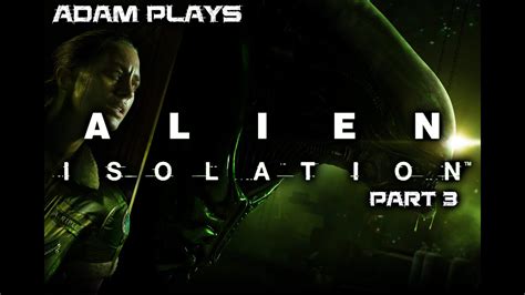 Alien Isolation Playthrough Part 3 Youtube