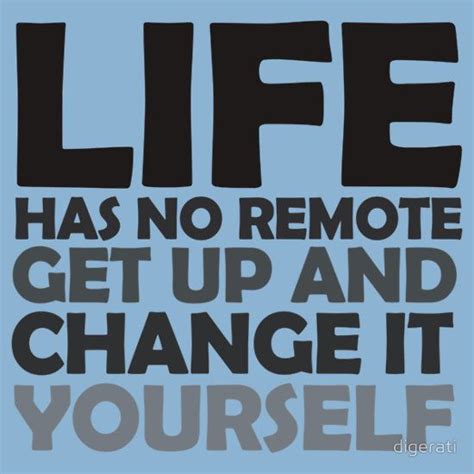 A Blue Poster With The Words Life Has No Remote Get Up And Change It