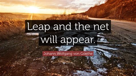 Johann Wolfgang Von Goethe Quote Leap And The Net Will Appear