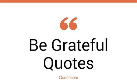 45 Simplistic Always Be Grateful Quotes Learn To Be Grateful Another