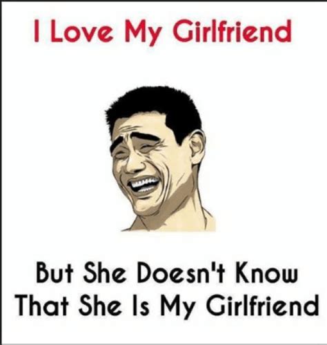 I Love My Girlfriend But She Doesnt Know That She Is My Girlfriend I Love You Funny Funny