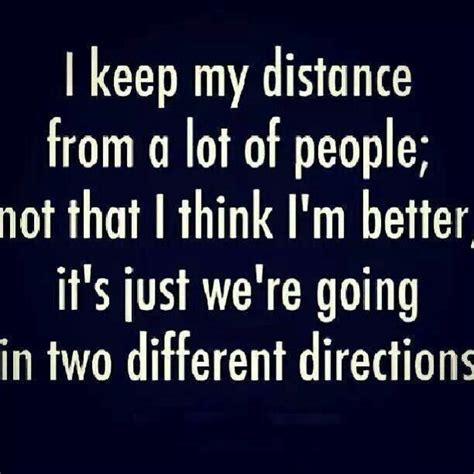 I Keep My Distance From A Lot Of People Not That I Think Im Better