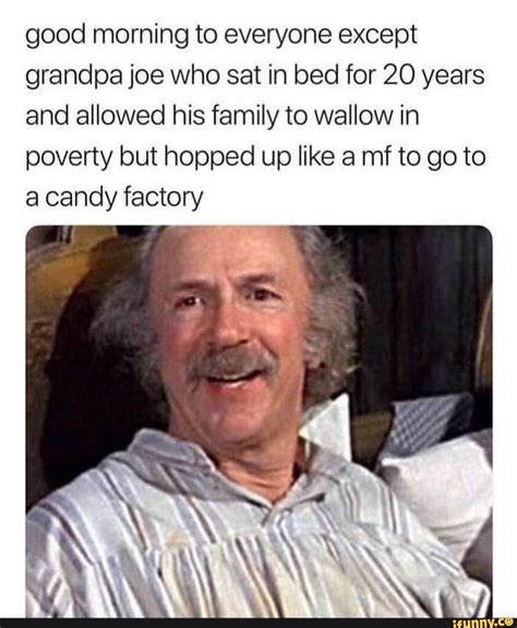 Good Morning To Everyone Except Grandpa Joe Who Sat In Bed For 20 Years