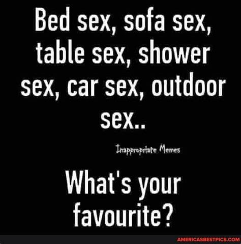 Bed Sex Sofa Sex Table Sex Shower Sex Car Sex Outdoor Sex Trapproprate Memes What S Your