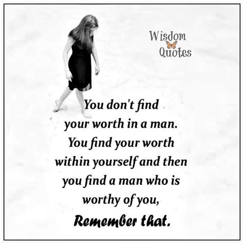 You Don T Find Your Worth In A Man Wisdom Quotes Be Yourself Quotes