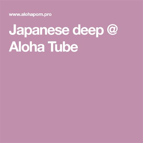Japanese Deep Aloha Tube Japanese Deep Aloha