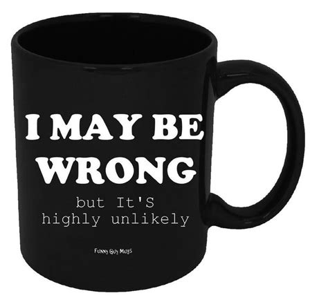 Funny Guy Mugs I May Be Wrong But Its Highly Unlikely Ceramic Coffee